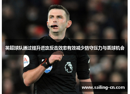 英超球队通过提升进攻反击效率有效减少防守压力与丢球机会