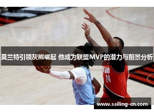 莫兰特引领灰熊崛起 他成为联盟MVP的潜力与前景分析