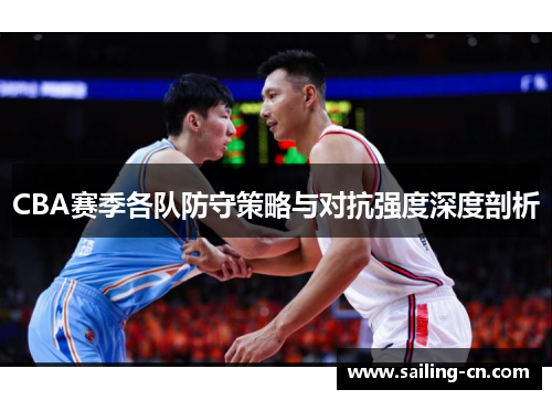 CBA赛季各队防守策略与对抗强度深度剖析